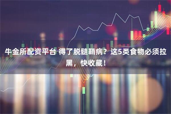 牛金所配资平台 得了脱髓鞘病？这5类食物必须拉黑，快收藏！